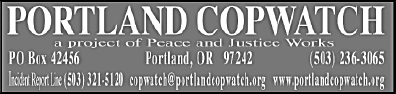 Portland Copwatch / 
a project of Peace and Justice Works / PO Box 42456 / Portland, OR  97242